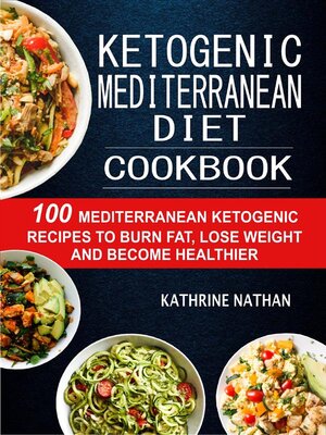 cover image of Ketogenic Mediterranean Diet Cookbook--100 Mediterranean Ketogenic Recipes to Burn Fat, Lose Weight and Become Healthier